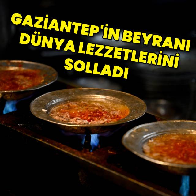 Gaziantep'in beyranı, dünya lezzetlerini solladı
