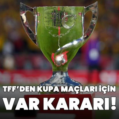 TFF'den kupa maçları için VAR kararı!