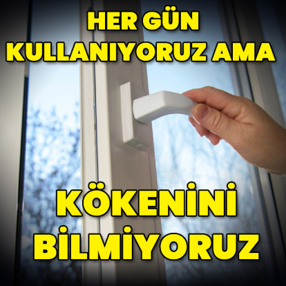 Her gün kullanıyoruz ama kökenini bilmiyoruz!