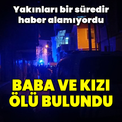 Baba ve kızı evde ölü bulundu