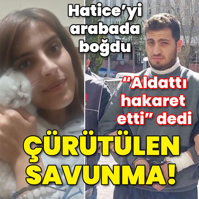 Hatice'yi arabada boğmuştu! "Aldattı, hakaret etti" demişti! Çürütülen savunma!