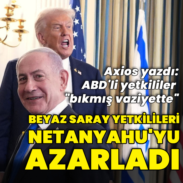 Beyaz Saray yetkilileri Netanyahu'yu azarladı
