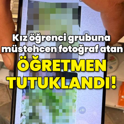 Kız öğrenci grubuna müstehcen fotoğraf atan öğretmen tutuklandı!