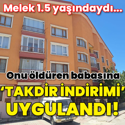 Meleği öldüren babasına 'takdir indirimi' uygulandı!