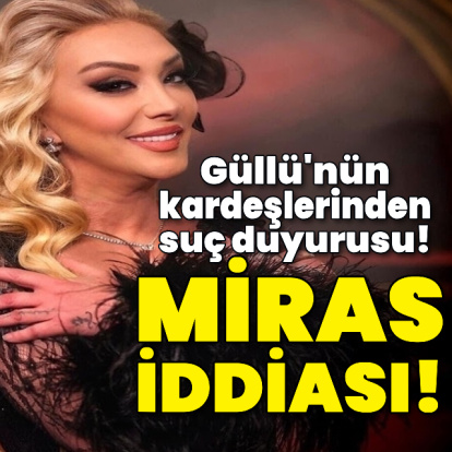 Güllü'nün kardeşlerinden suç duyurusu! Miras iddiası!