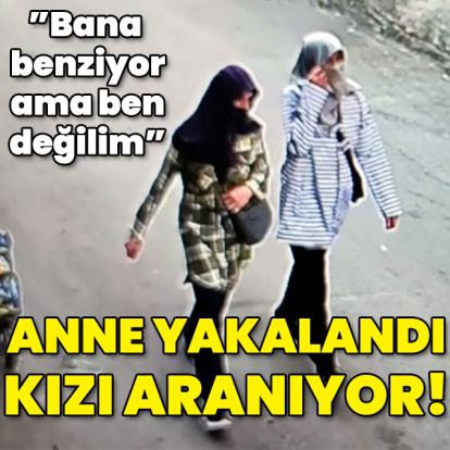 "Bana benziyor ama ben değilim" Anne yakalandı kızı aranıyor!