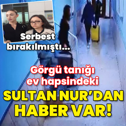 Serbest bırakılmıştı... Ev hapsindeki Sultan Nur'dan haber var!