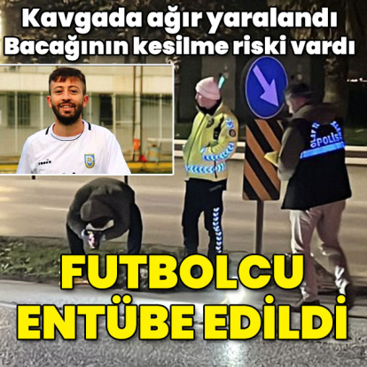 Kavgada yaralanan bacağının kesilme riski olan futbolcu entübe edildi!