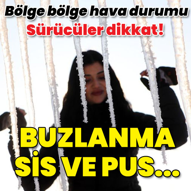 Bölge bölge hava durumu... Sürücüler dikkat: Buzlanma, sis ve pus!