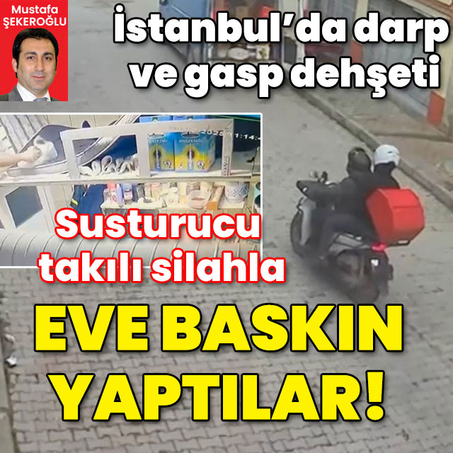 İstanbul'da darp ve gasp dehşeti! Susturucu takılı silahla evi bastılar!