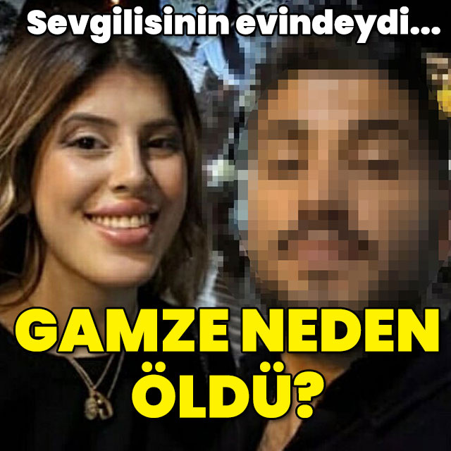 Erkek arkadaşının evinde can verdi... Gamze neden öldü?