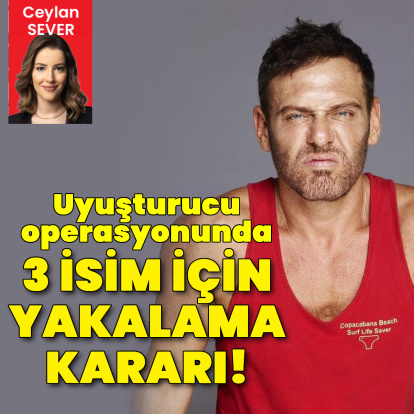 Uyuşturucu operasyonu: 3 isim için yakalama kararı