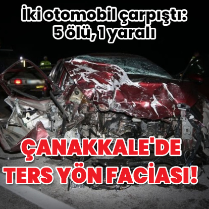 Çanakkale'de 'ters yön' faciası: 5 ölü, 1 yaralı