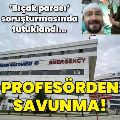 'Bıçak parası' soruşturmasında tutuklandı... Profesörden savunma!