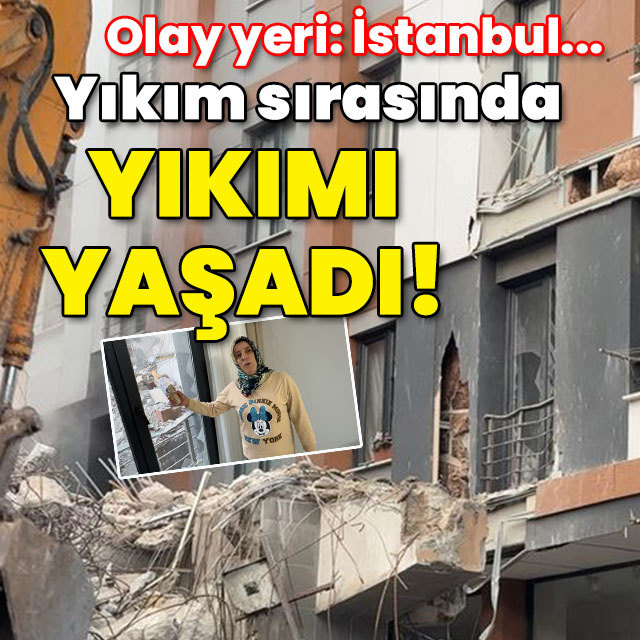 Olay yeri: İstanbul... Yıkım sırasında yıkımı yaşadı!