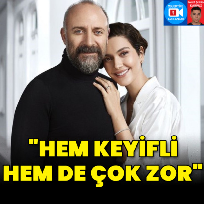 "Hem keyifli hem de çok zor"