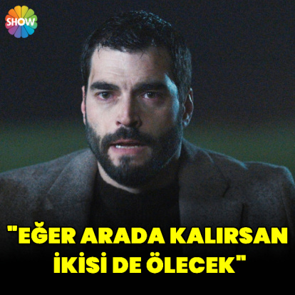 "Eğer arada kalırsan ikisi de ölecek"