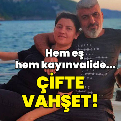 Hem eş hem kayınvalide... Çifte vahşet!
