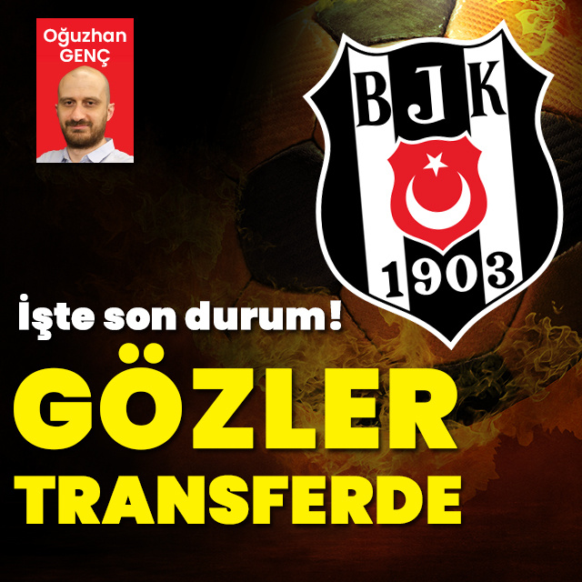Beşiktaş'ta tüm gözler transferde! İşte son durum
