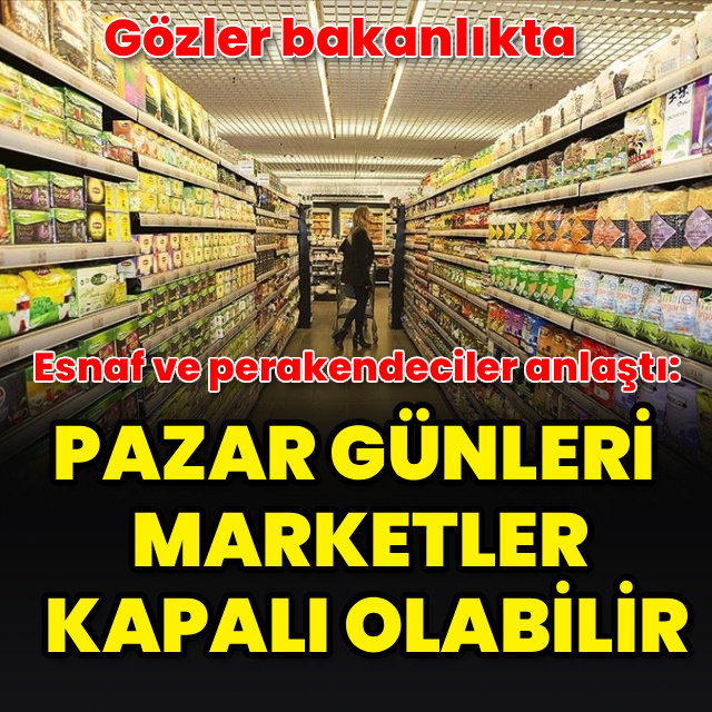 Pazar günleri marketler kapalı olabilir
