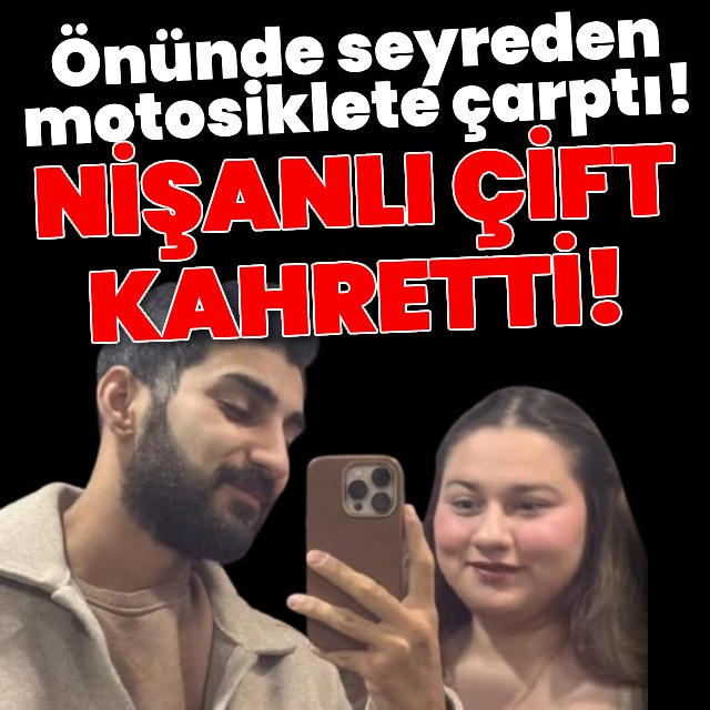 Önünde giden motosiklete çarptı! Nişanlı çift öldü!