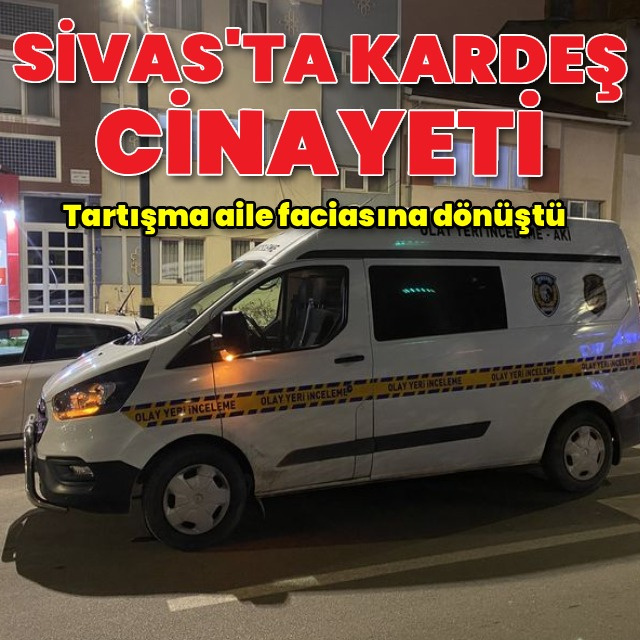 Sivas'ta kardeş cinayeti: 1 ölü