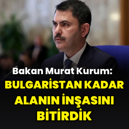 Bulgaristan kadar alanın inşasını bitirdik