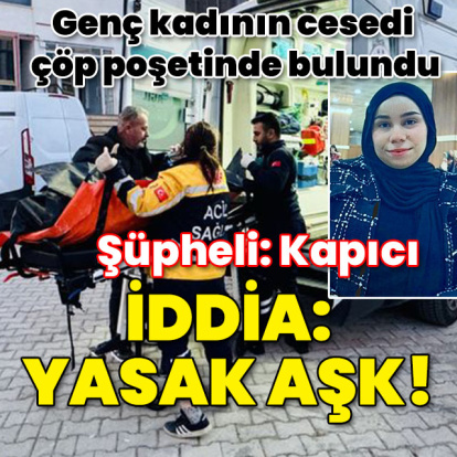 Genç kadının cesedi çöp poşetinde bulunmuştu! Şüpheli: Kapıcı!
