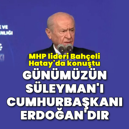 "Günümüzün Süleyman'ı Cumhurbaşkanı Recep Tayyip Erdoğan"