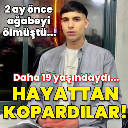 2 ay önce ağabeyi ölmüştü... 19 yaşında hayattan kopardılar!