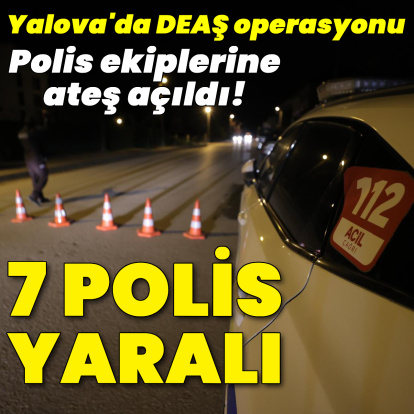 Yalova'da DEAŞ operasyonunda polise ateş açıldı: 7 polis yaralı