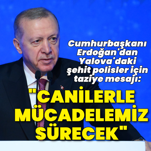Cumhurbaşkanı Erdoğan: Eli kanlı canilerle mücadele sürecek