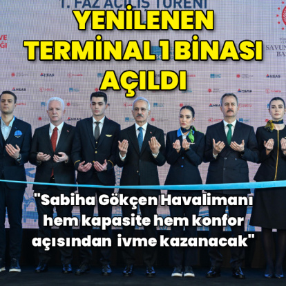 Sabiha Gökçen'de yenilenen Terminal 1 binası hizmete açıldı