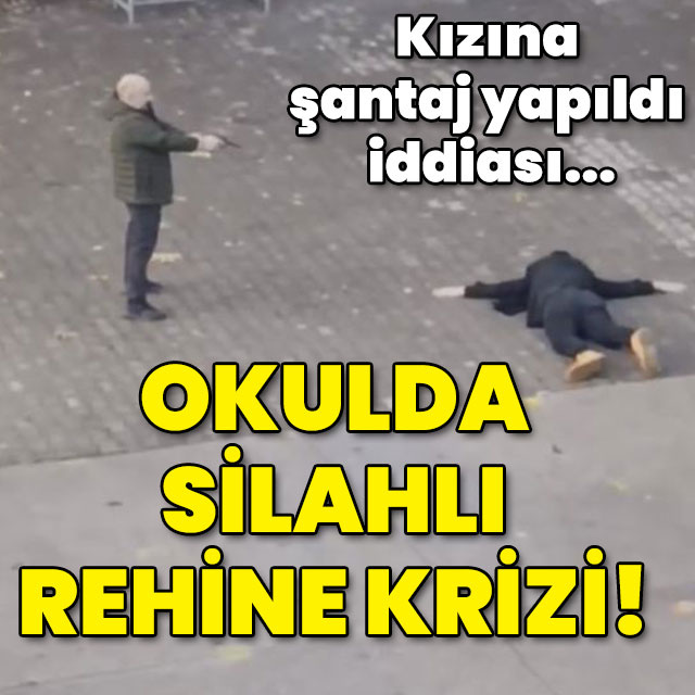 Kızına şantaj yapıldı iddiası... Okulda silahla rehin aldı!