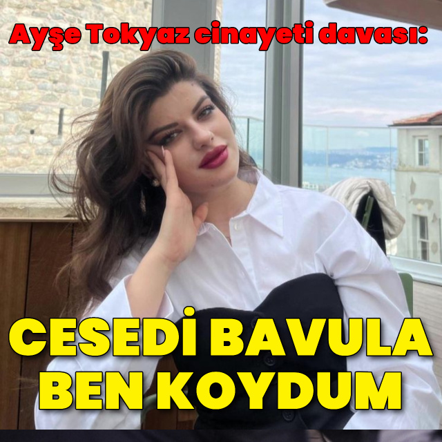 Türkiye'yi sarsan Ayşe Tokyaz cinayetinde sanık Cemil Koç: Cesedi bavula ben koydum