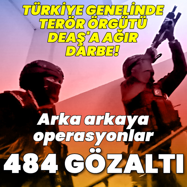 Terör örgütü DEAŞ'a büyük darbe! 484 gözaltı