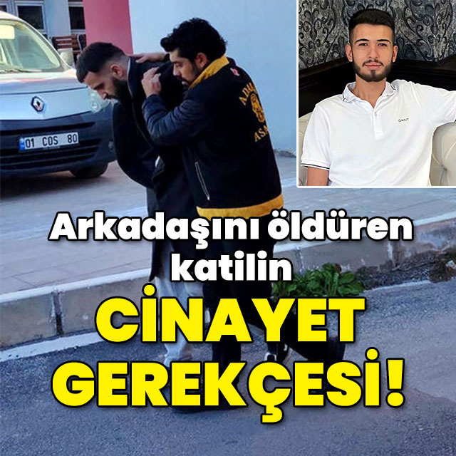 Arkadaşını öldüren katilin cinayet gerekçesi!