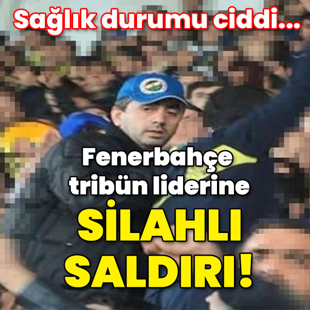 Silahla ağır yaralandı... Fenerbahçe tribün liderine kurşun yağmuru!
