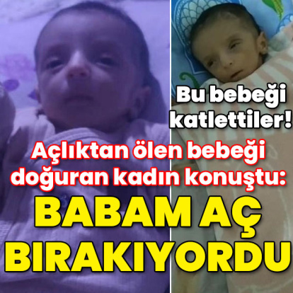 Açlıktan ölen bebekte flaş gelişme! Aile boyu katil!