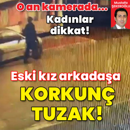 Kadınlar dikkat! O anlar kamerada! Eski kız arkadaşa korkunç tuzak!