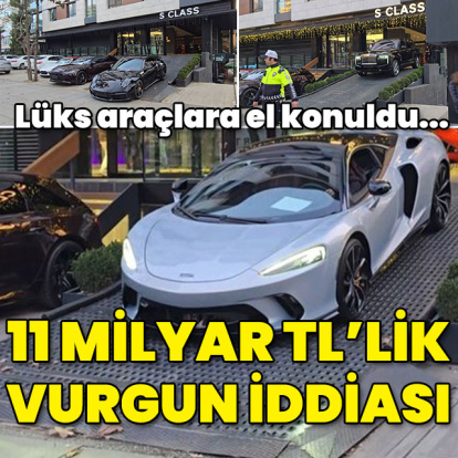 Lüks araçlara el konuldu... 11 milyar TL'lik vurgun iddiası!