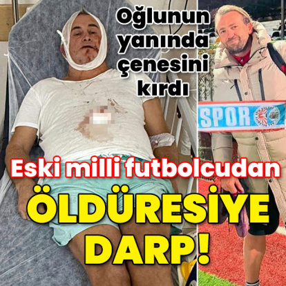 Eski milli futbolcudan öldüresiye darp!