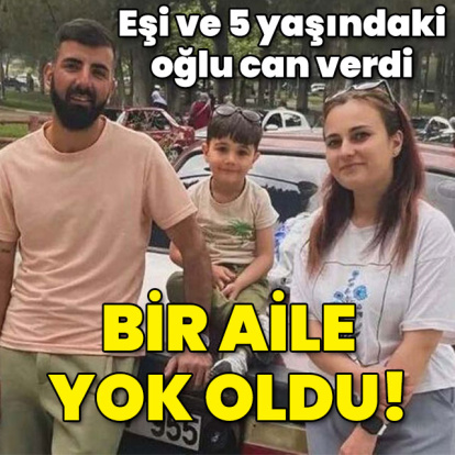 Eşi ve 5 yaşındaki oğlu can verdi! Bir aile yok oldu!