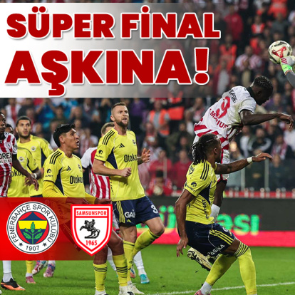 Fenerbahçe ile Samsunspor 'Süper Final' aşkına!