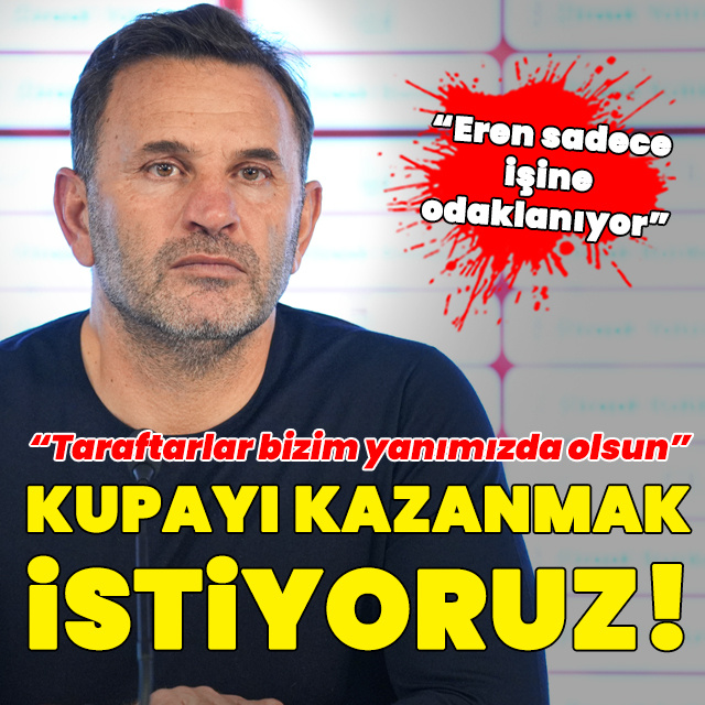 "Finalde kupayı almak istiyoruz!"