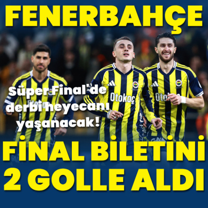 Fenerbahçe 2 golle finalde: Derbi heyecanı yaşanacak!