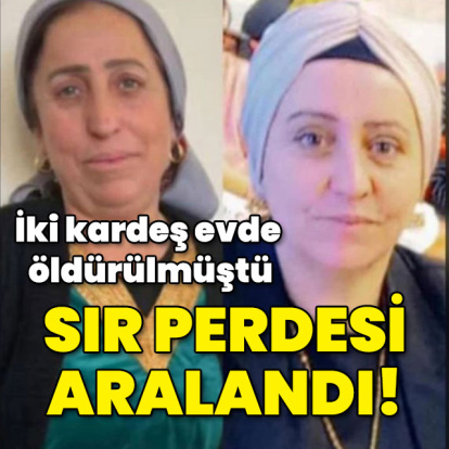 Kız kardeşler evde öldürülmüştü... Sır perdesi aralandı!