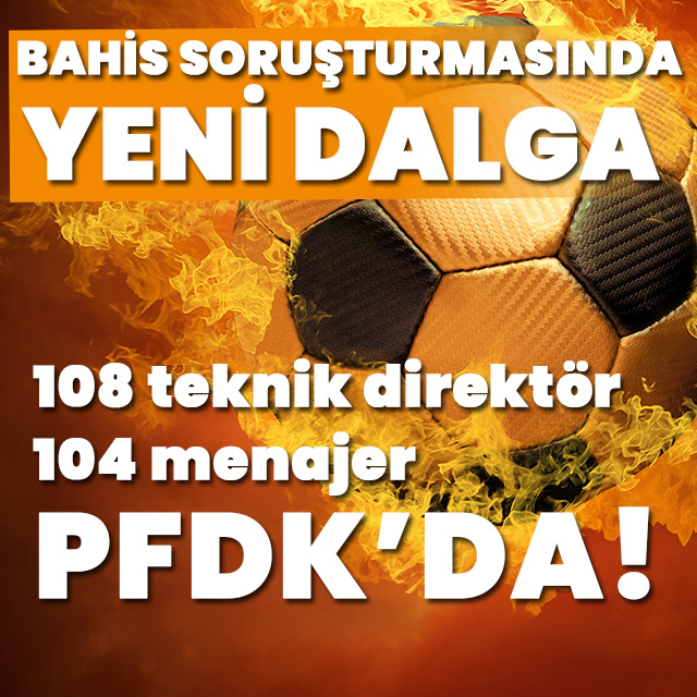 Bahis oynayan 108 teknik direktör PFDK'ya sevk edildi!