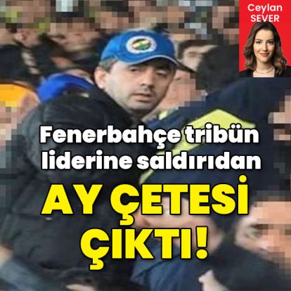 Fenerbahçe tribün liderine saldırıdan Ay çetesi çıktı!