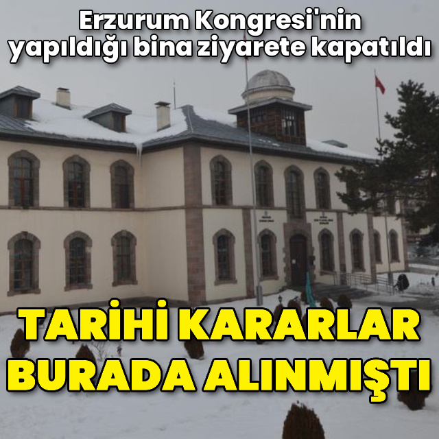 Erzurum Kongresi'nin yapıldığı tarihi bina ziyarete kapatıldı